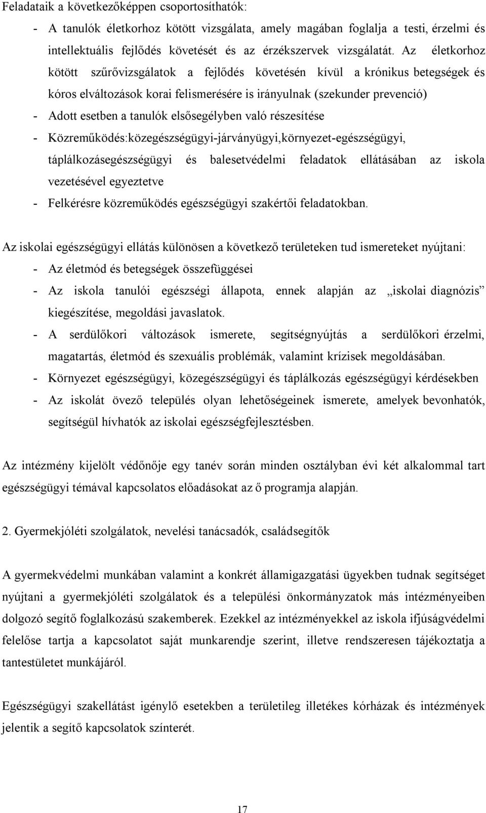 elsősegélyben való részesítése - Közreműködés:közegészségügyi-járványügyi,környezet-egészségügyi, táplálkozásegészségügyi és balesetvédelmi feladatok ellátásában az iskola vezetésével egyeztetve -