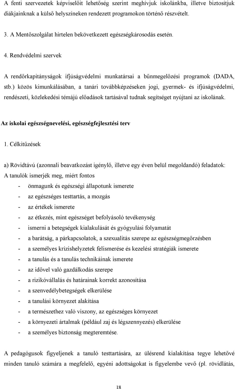 ) közös kimunkálásában, a tanári továbbképzéseken jogi, gyermek- és ifjúságvédelmi, rendészeti, közlekedési témájú előadások tartásával tudnak segítséget nyújtani az iskolának.