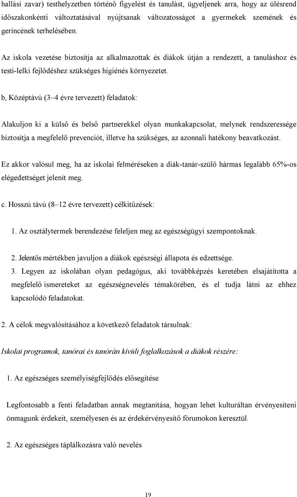 b, Középtávú (3 4 évre tervezett) feladatok: Alakuljon ki a külső és belső partnerekkel olyan munkakapcsolat, melynek rendszeressége biztosítja a megfelelő prevenciót, illetve ha szükséges, az