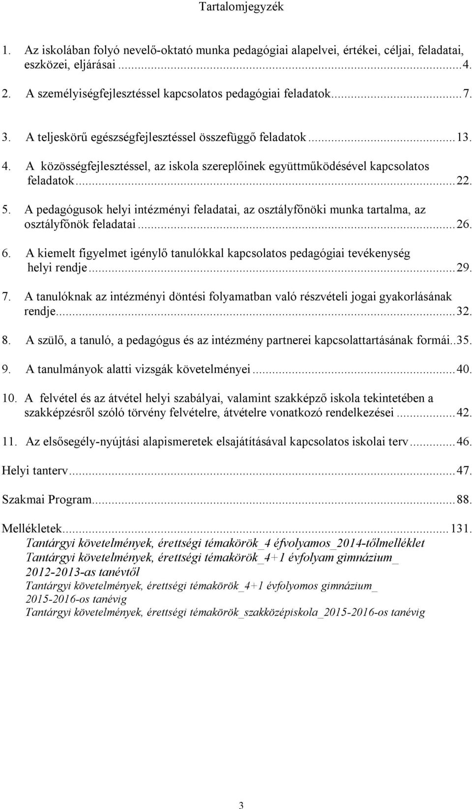 A pedagógusok helyi intézményi feladatai, az osztályfőnöki munka tartalma, az osztályfőnök feladatai... 26. 6. A kiemelt figyelmet igénylő tanulókkal kapcsolatos pedagógiai tevékenység helyi rendje.