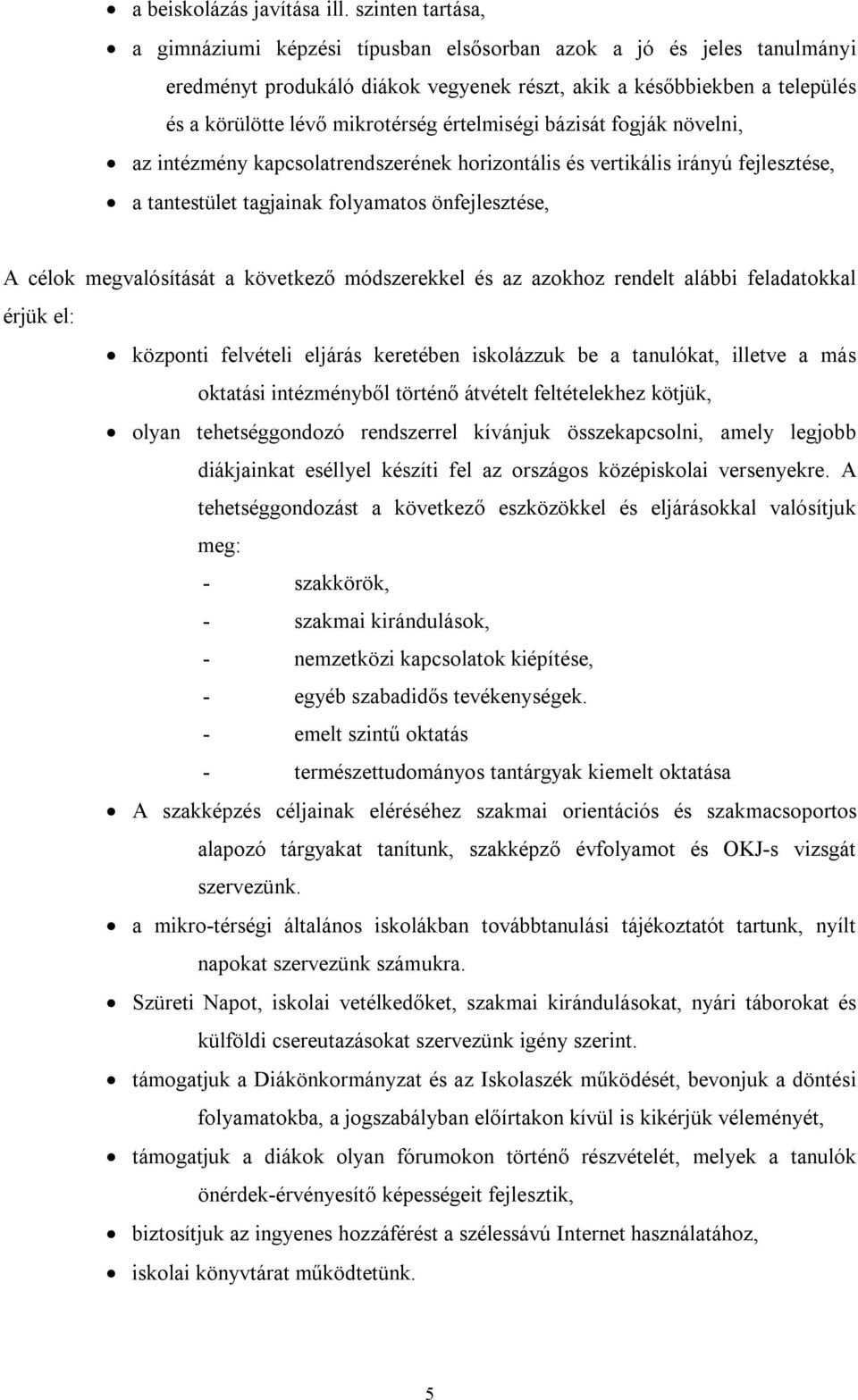 értelmiségi bázisát fogják növelni, az intézmény kapcsolatrendszerének horizontális és vertikális irányú fejlesztése, a tantestület tagjainak folyamatos önfejlesztése, A célok megvalósítását a