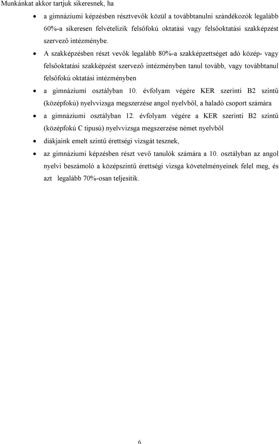 A szakképzésben részt vevők legalább 80%-a szakképzettséget adó közép- vagy felsőoktatási szakképzést szervező intézményben tanul tovább, vagy továbbtanul felsőfokú oktatási intézményben a gimnáziumi