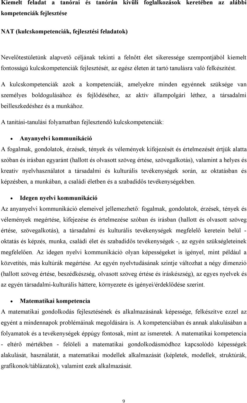 A kulcskompetenciák azok a kompetenciák, amelyekre minden egyénnek szüksége van személyes boldogulásához és fejlődéséhez, az aktív állampolgári léthez, a társadalmi beilleszkedéshez és a munkához.