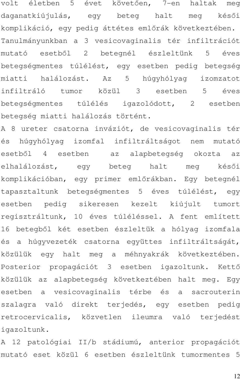 Az 5 húgyhólyag izomzatot infiltráló tumor közül 3 esetben 5 éves betegségmentes túlélés igazolódott, 2 esetben betegség miatti halálozás történt.