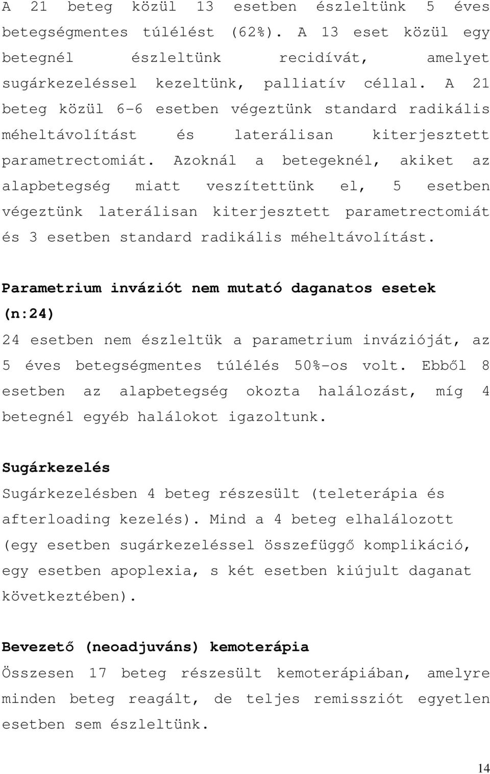 Azoknál a betegeknél, akiket az alapbetegség miatt veszítettünk el, 5 esetben végeztünk laterálisan kiterjesztett parametrectomiát és 3 esetben standard radikális méheltávolítást.