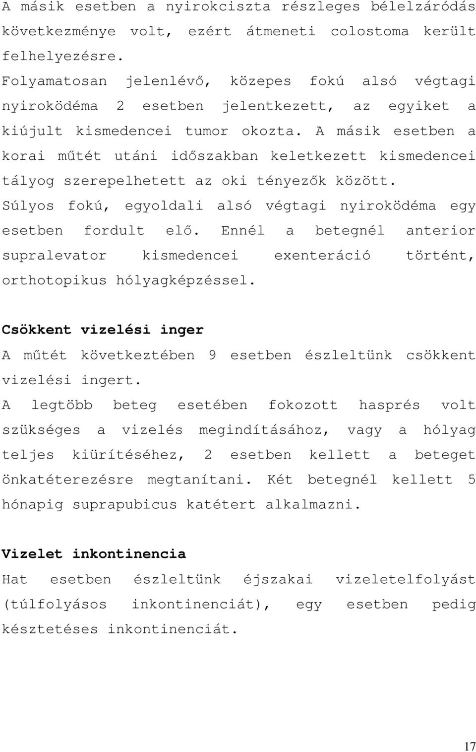 A másik esetben a korai műtét utáni időszakban keletkezett kismedencei tályog szerepelhetett az oki tényezők között. Súlyos fokú, egyoldali alsó végtagi nyiroködéma egy esetben fordult elő.