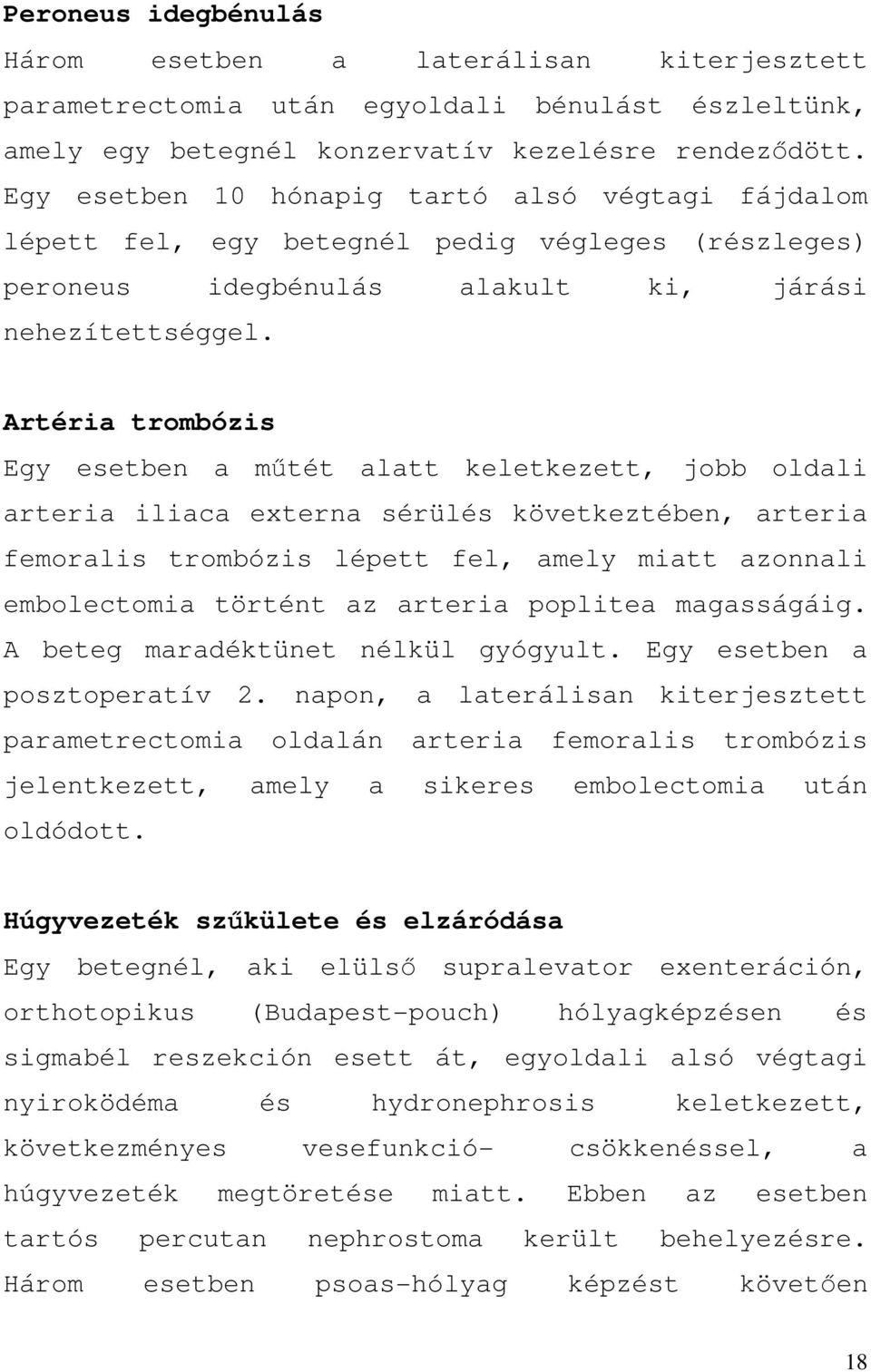 Artéria trombózis Egy esetben a műtét alatt keletkezett, jobb oldali arteria iliaca externa sérülés következtében, arteria femoralis trombózis lépett fel, amely miatt azonnali embolectomia történt az