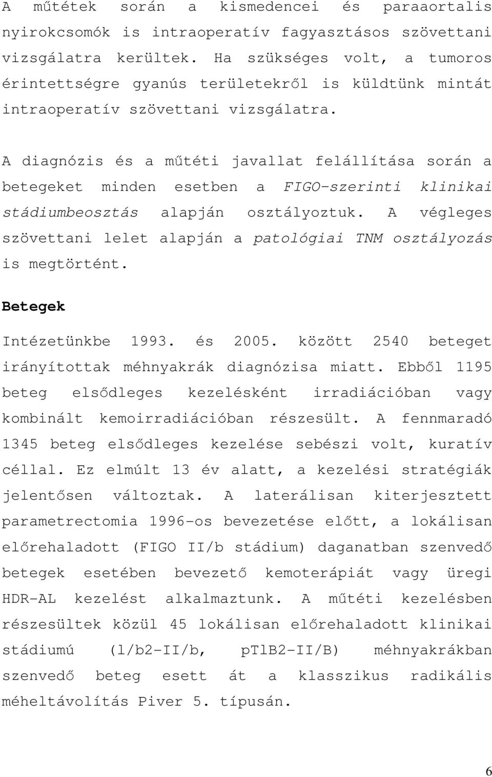 A diagnózis és a műtéti javallat felállítása során a betegeket minden esetben a FIGO-szerinti klinikai stádiumbeosztás alapján osztályoztuk.