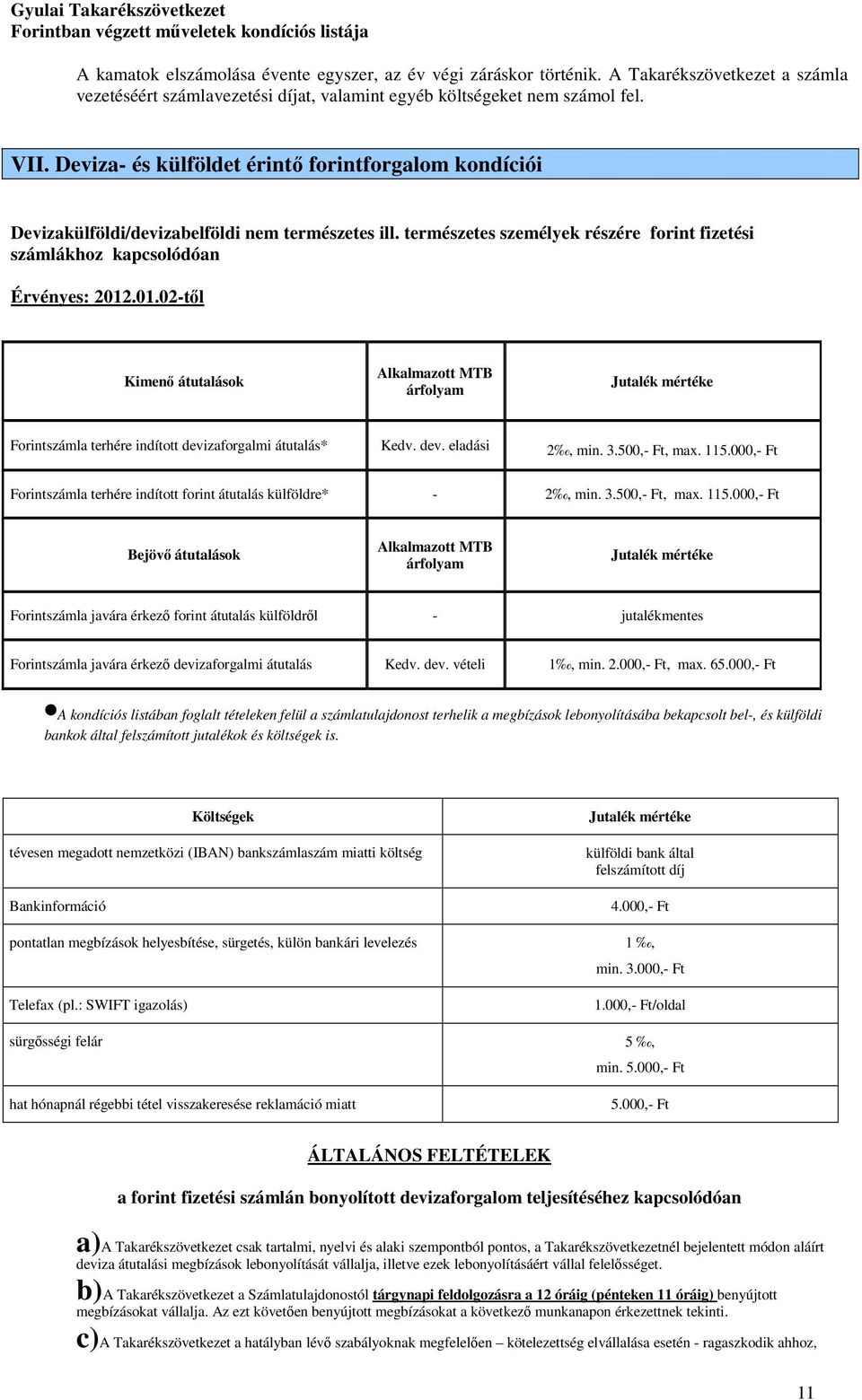 .01.02-től Kimenő átutalások Alkalmazott MTB árfolyam Jutalék mértéke Forintszámla terhére indított devizaforgalmi átutalás* Kedv. dev. eladási 2, min. 3.500,- Ft, max. 115.