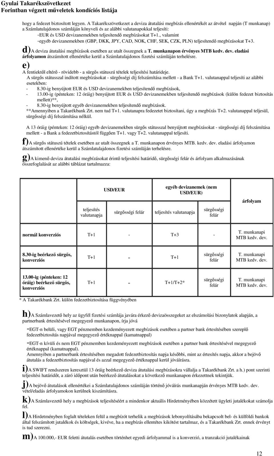 teljesítendő megbízásokat T+1., valamint -egyéb devizanemekben (GBP, DKK, JPY, CAD, NOK, CHF, SEK, CZK, PLN) teljesítendő megbízásokat T+3.