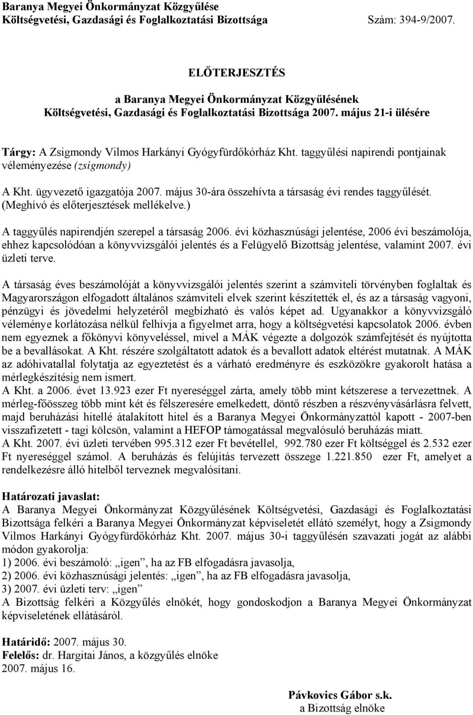 taggyűlési napirendi pontjainak véleményezése (zsigmondy) A Kht. ügyvezető igazgatója 2007. május 30-ára összehívta a társaság évi rendes taggyűlését. (Meghívó és előterjesztések mellékelve.