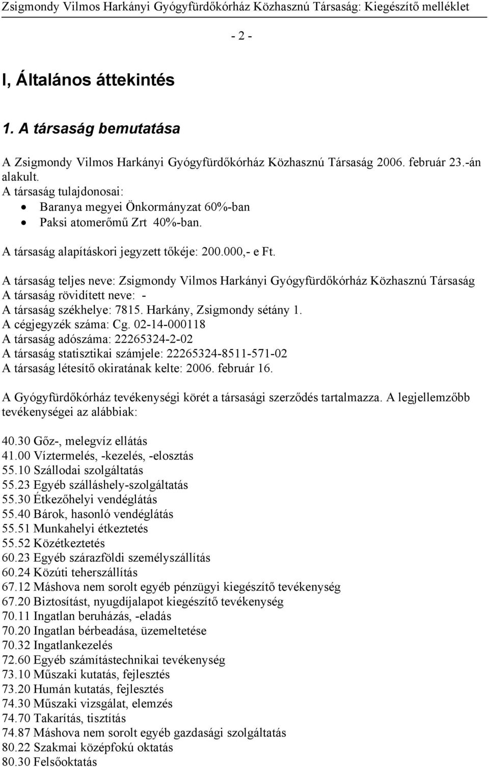 A társaság tulajdonosai: Baranya megyei Önkormányzat 60%-ban Paksi atomerőmű Zrt 40%-ban. A társaság alapításkori jegyzett tőkéje: 200.000,- e Ft.