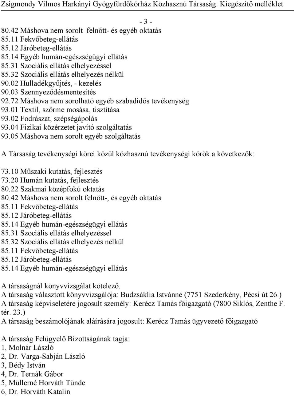 72 Máshova nem sorolható egyéb szabadidős tevékenység 93.01 Textil, szőrme mosása, tisztítása 93.02 Fodrászat, szépségápolás 93.04 Fizikai közérzetet javító szolgáltatás 93.