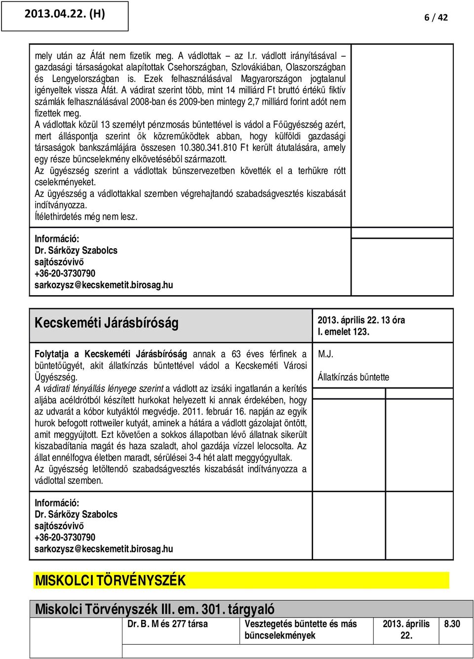 A vádirat szerint több, mint 14 milliárd Ft bruttó értékű fiktív számlák felhasználásával 2008-ban és 2009-ben mintegy 2,7 milliárd forint adót nem fizettek meg.