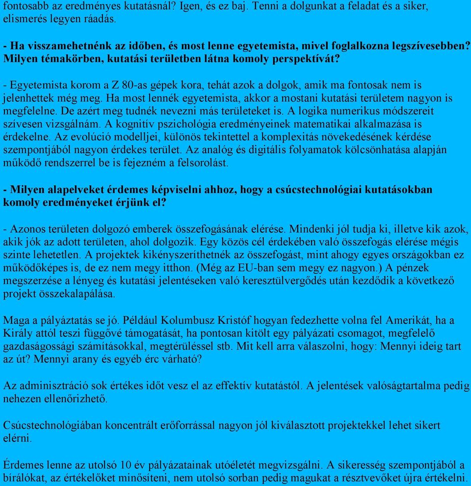 - Egyetemista korom a Z 80-as gépek kora, tehát azok a dolgok, amik ma fontosak nem is jelenhettek még meg. Ha most lennék egyetemista, akkor a mostani kutatási területem nagyon is megfelelne.