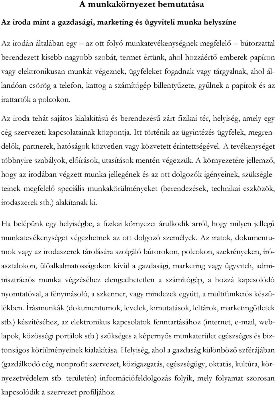 gyűlnek a papírok és az irattartók a polcokon. Az iroda tehát sajátos kialakítású és berendezésű zárt fizikai tér, helyiség, amely egy cég szervezeti kapcsolatainak központja.