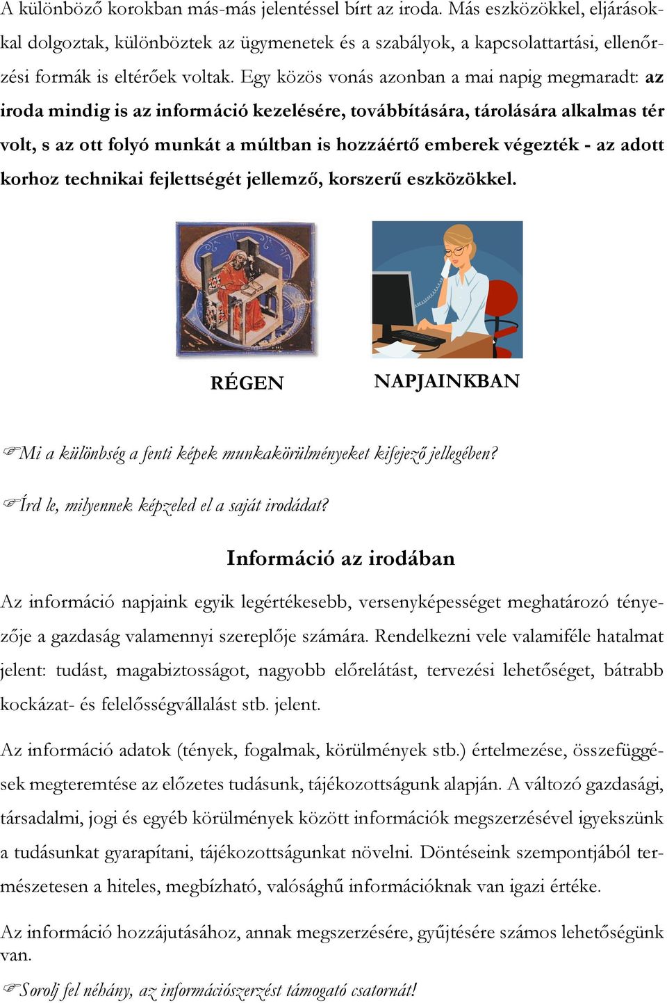 - az adott korhoz technikai fejlettségét jellemző, korszerű eszközökkel. RÉGEN NAPJAINKBAN Mi a különbség a fenti képek munkakörülményeket kifejező jellegében?