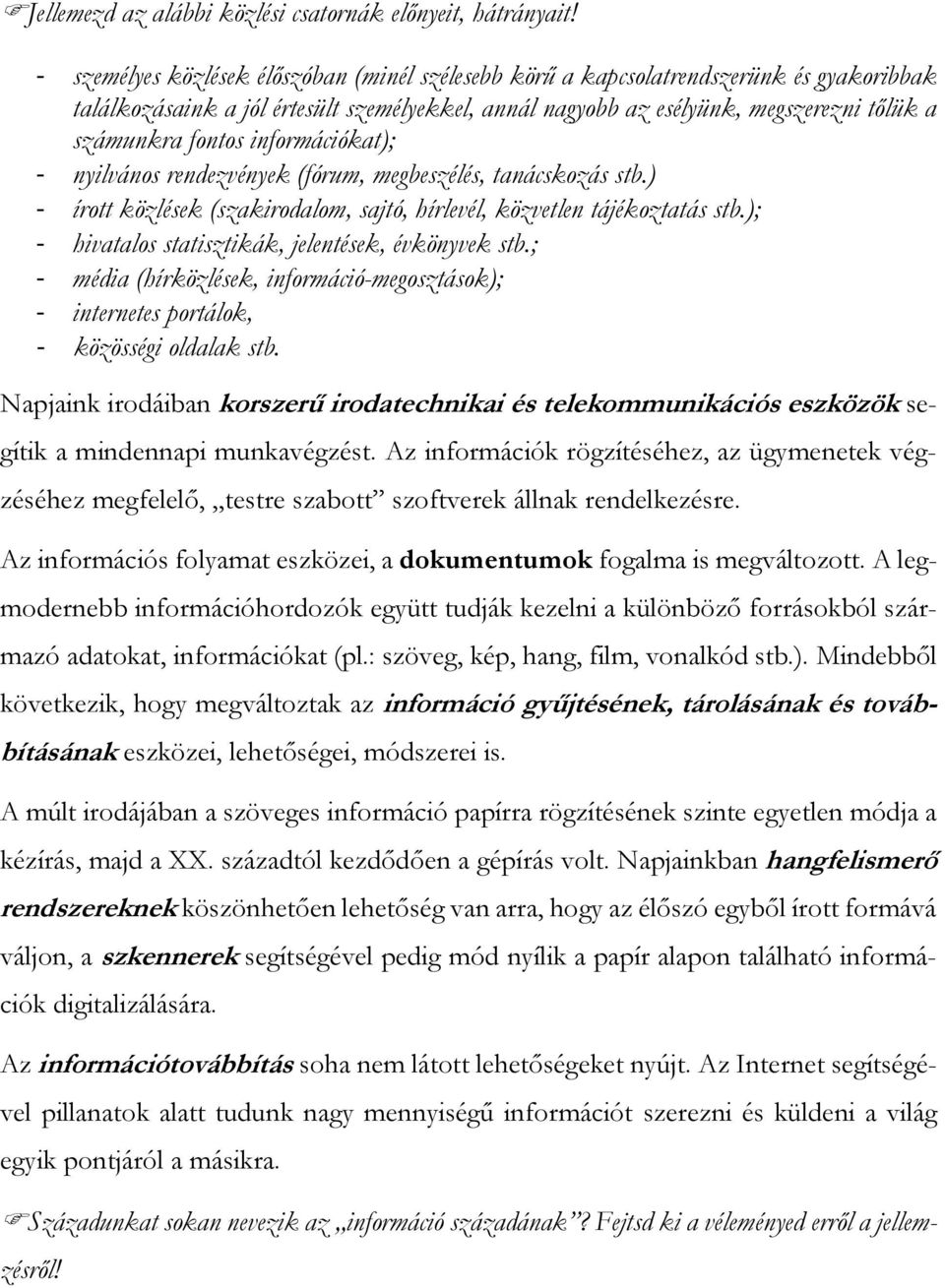 információkat); - nyilvános rendezvények (fórum, megbeszélés, tanácskozás stb.) - írott közlések (szakirodalom, sajtó, hírlevél, közvetlen tájékoztatás stb.