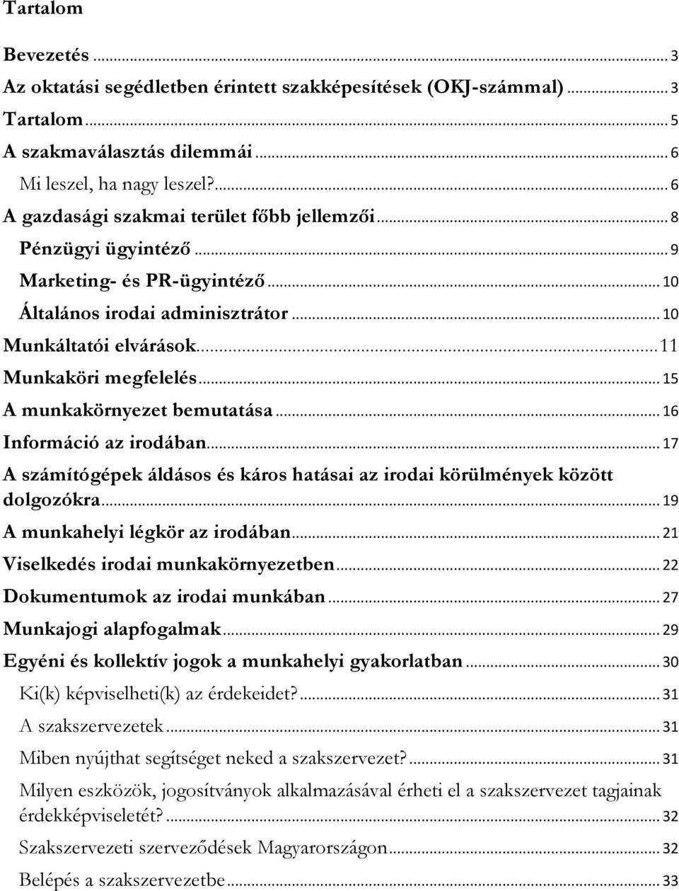 .. 15 A munkakörnyezet bemutatása... 16 Információ az irodában... 17 A számítógépek áldásos és káros hatásai az irodai körülmények között dolgozókra... 19 A munkahelyi légkör az irodában.