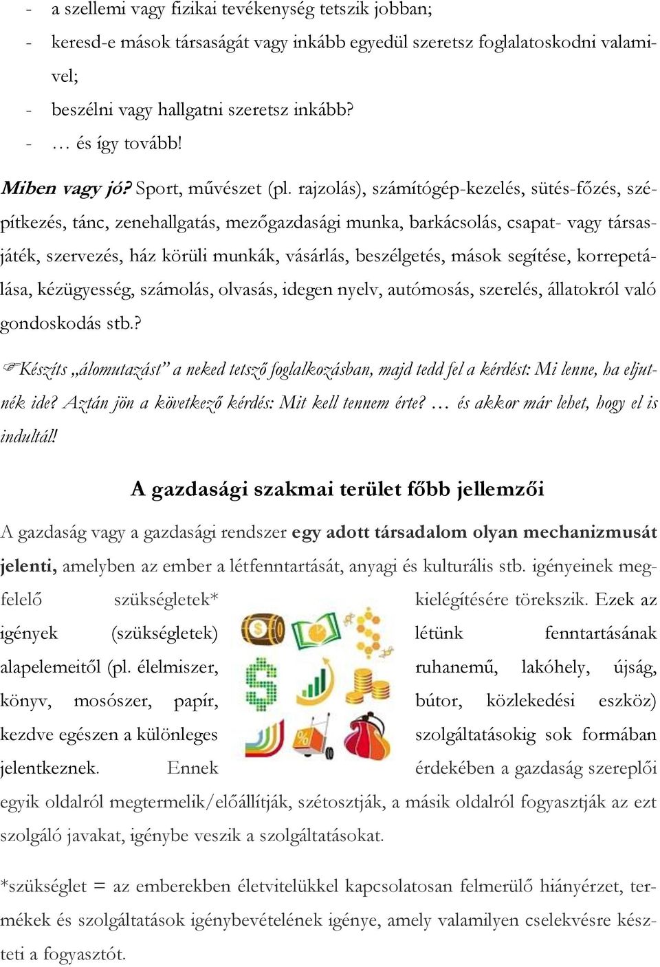 rajzolás), számítógép-kezelés, sütés-főzés, szépítkezés, tánc, zenehallgatás, mezőgazdasági munka, barkácsolás, csapat- vagy társasjáték, szervezés, ház körüli munkák, vásárlás, beszélgetés, mások