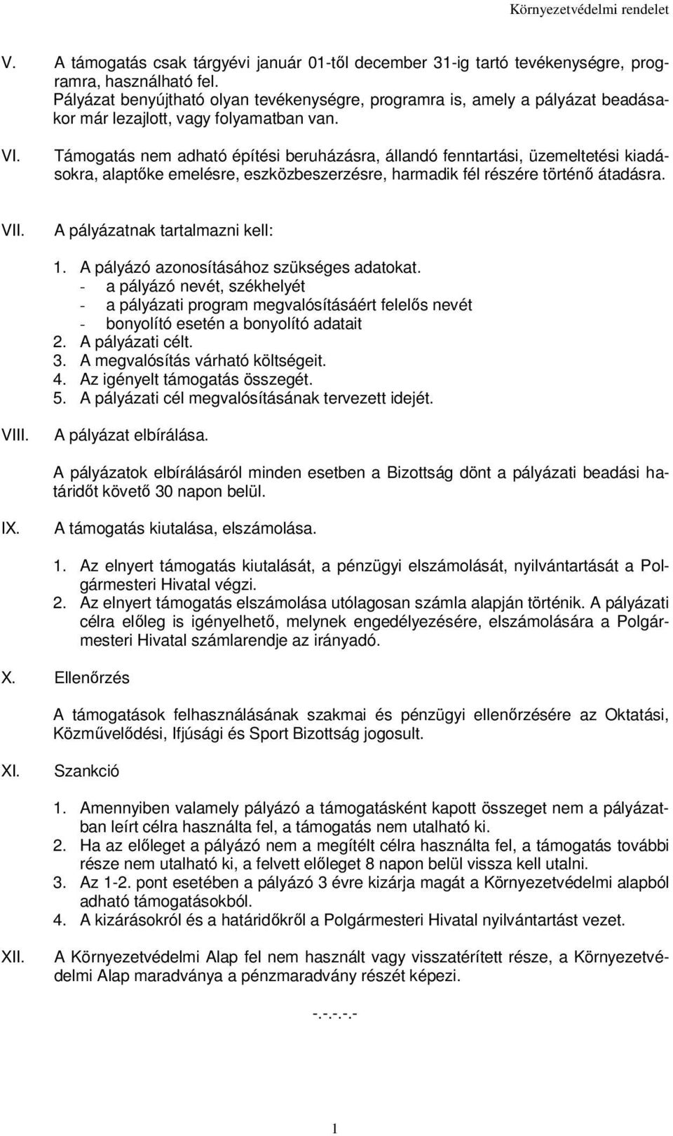 Támogatás nem adható építési beruházásra, állandó fenntartási, üzemeltetési kiadásokra, alaptőke emelésre, eszközbeszerzésre, harmadik fél részére történő átadásra. VII.