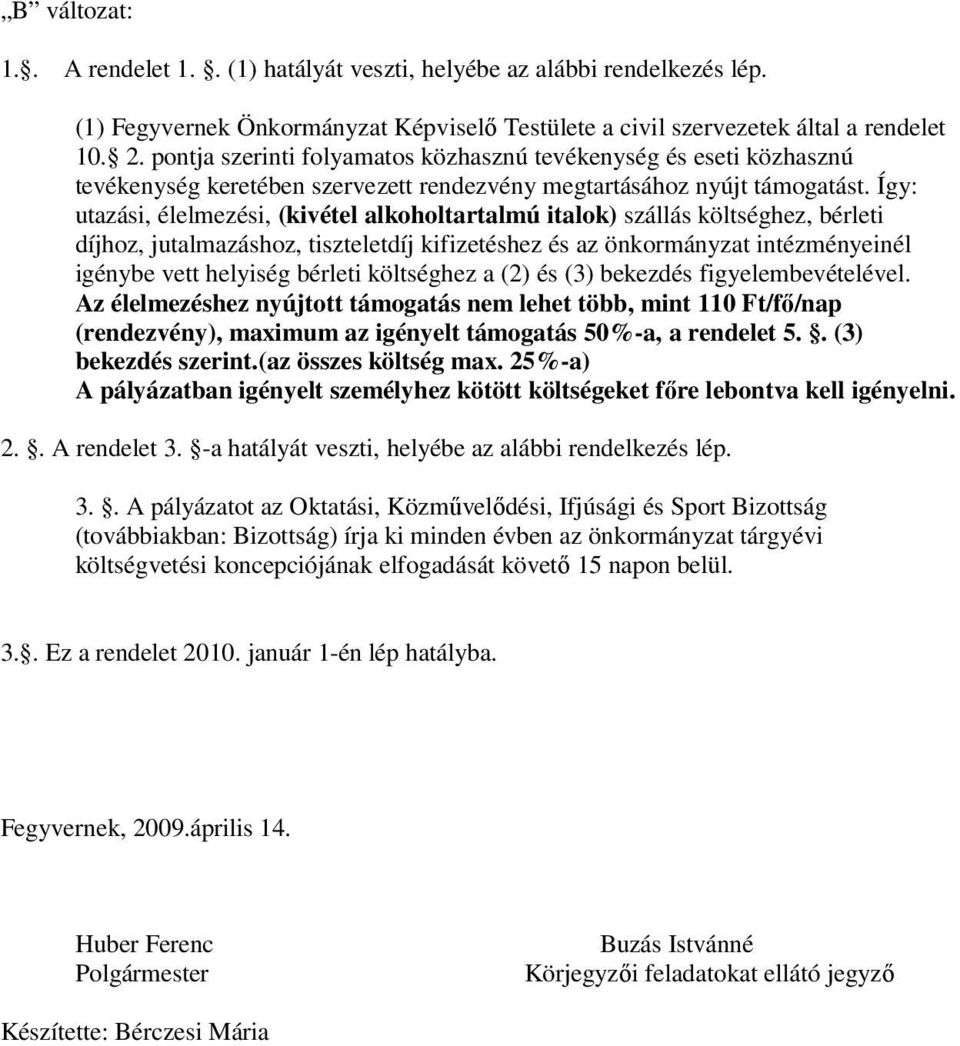 Így: utazási, élelmezési, (kivétel alkoholtartalmú italok) szállás költséghez, bérleti díjhoz, jutalmazáshoz, tiszteletdíj kifizetéshez és az önkormányzat intézményeinél igénybe vett helyiség bérleti