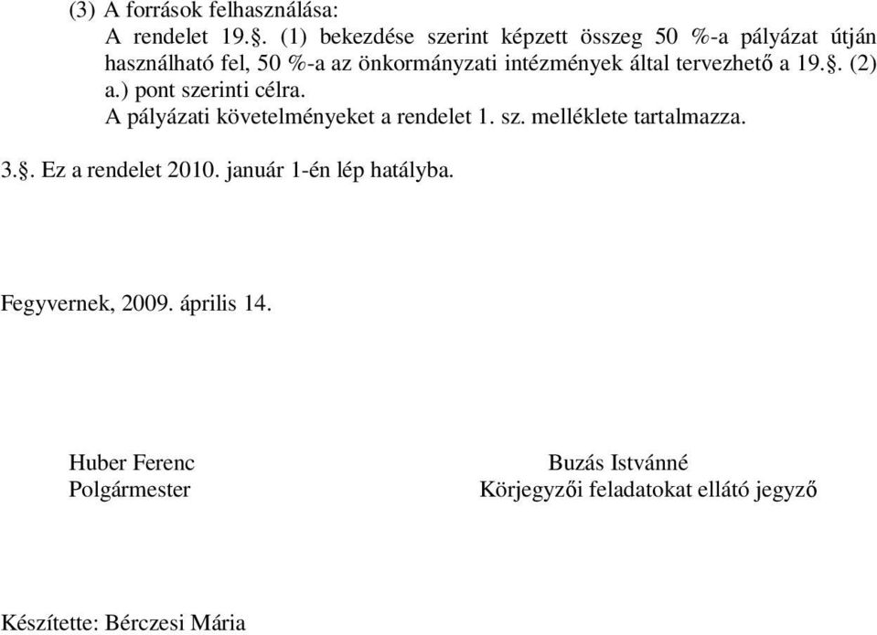 által tervezhető a 19.. (2) a.) pont szerinti célra. A pályázati követelményeket a rendelet 1. sz. melléklete tartalmazza.