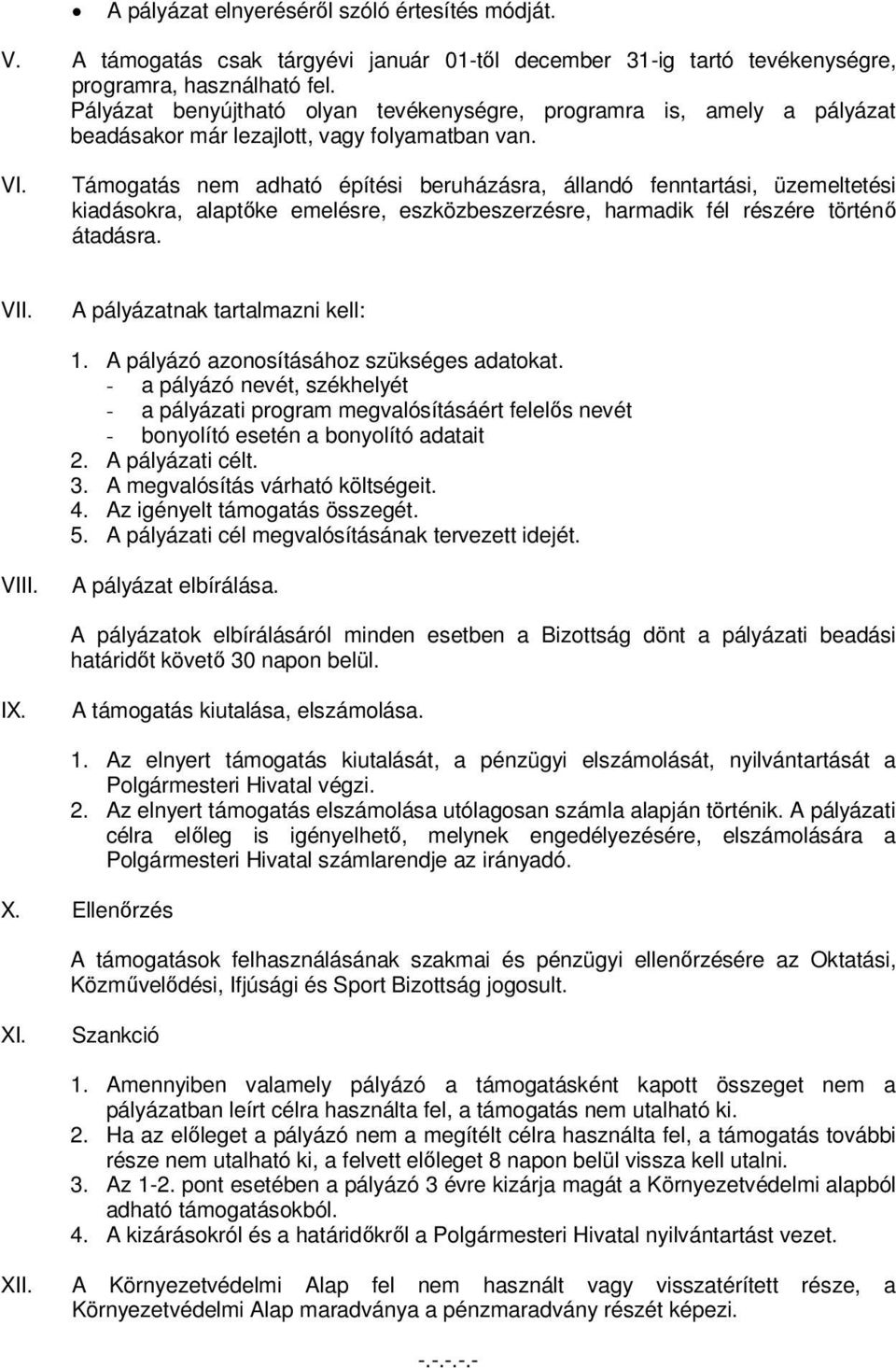 Támogatás nem adható építési beruházásra, állandó fenntartási, üzemeltetési kiadásokra, alaptőke emelésre, eszközbeszerzésre, harmadik fél részére történő átadásra. VII.