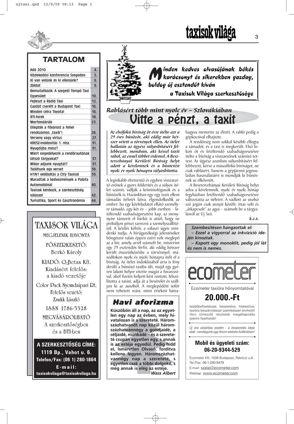 KRESZ-módosítás 1. rész 31. Nyugdíjba mész? 31. Miért engedélyezik a rendőrautónak látszó tárgyakat? 37. Mikor adjunk nyugtát? 37. Találtunk egy verset 38. H1N1 védőoltás a City Taxinál 39.