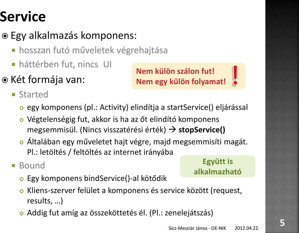 (Nincs visszatérési érték) stopservice() Általában egy műveletet hajt végre, majd megsemmisíti magát. Pl.