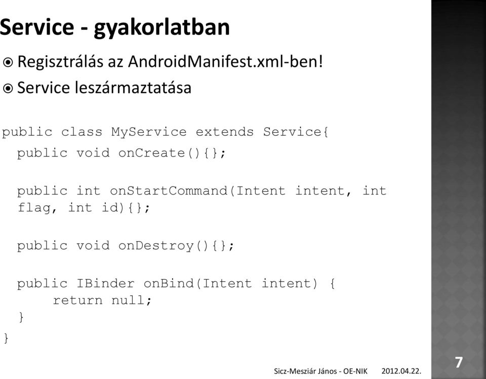 void oncreate(){}; public int onstartcommand(intent intent, int flag, int