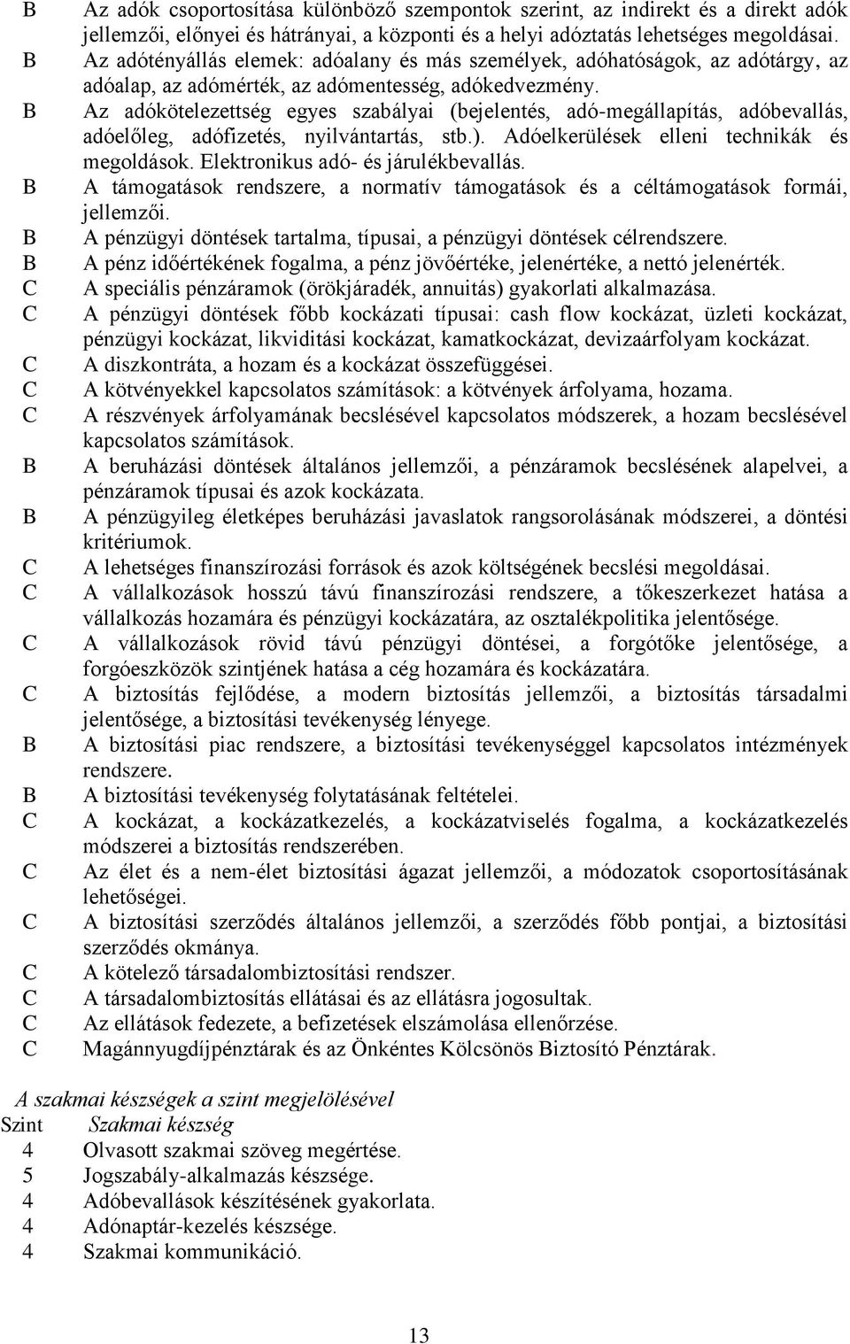 Az adókötelezettség egyes szabályai (bejelentés, adó-megállapítás, adóbevallás, adóelőleg, adófizetés, nyilvántartás, stb.). Adóelkerülések elleni technikák és megoldások.