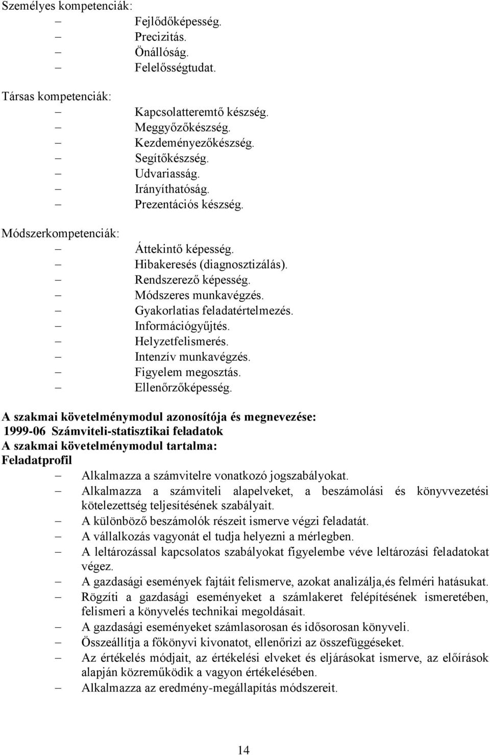 Információgyűjtés. Helyzetfelismerés. Intenzív munkavégzés. Figyelem megosztás. Ellenőrzőképesség.