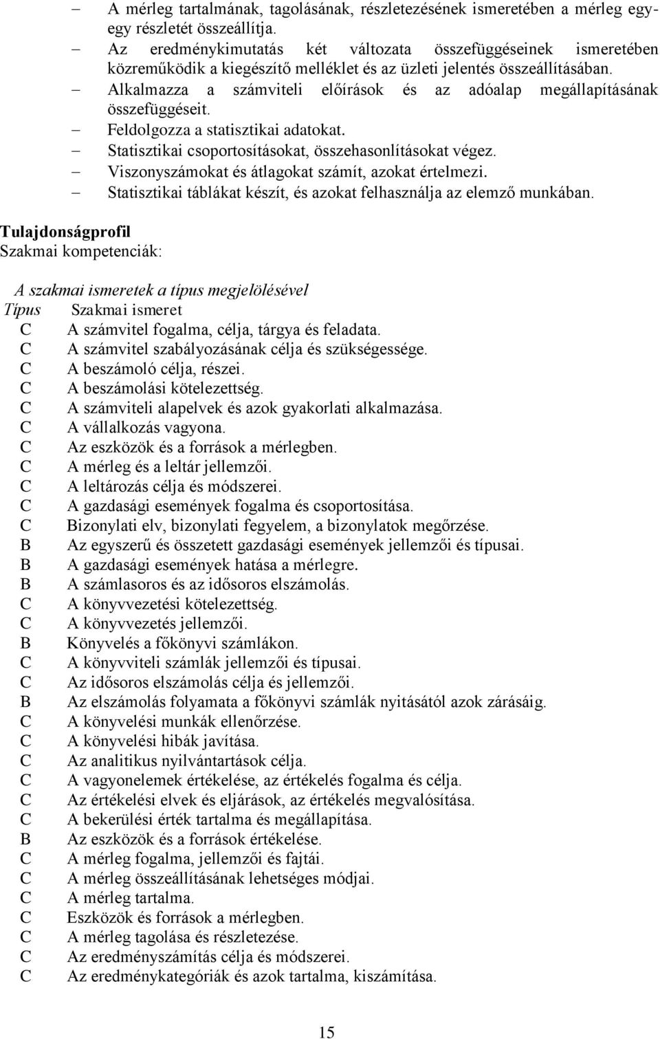 Alkalmazza a számviteli előírások és az adóalap megállapításának összefüggéseit. Feldolgozza a statisztikai adatokat. Statisztikai csoportosításokat, összehasonlításokat végez.