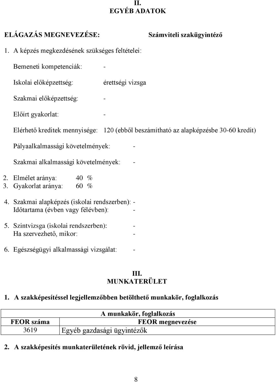 beszámítható az alapképzésbe 30-60 kredit) Pályaalkalmassági követelmények: - Szakmai alkalmassági követelmények: - 2. Elmélet aránya: 40 % 3. Gyakorlat aránya: 60 % 4.