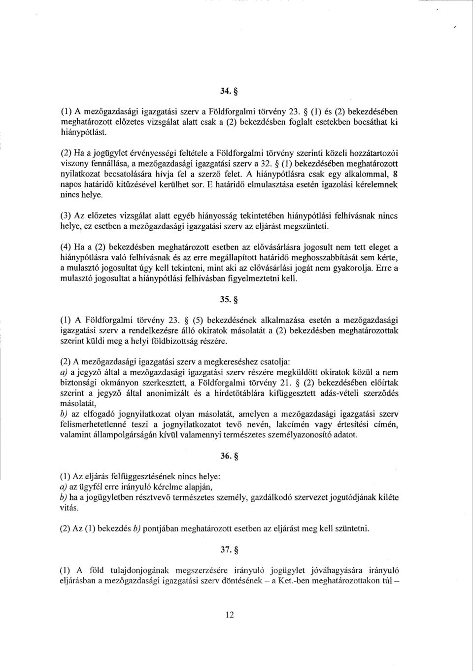 (2) Ha а jogügylet érvényességi feltétele а Földforgalmi törvény szerinti közeli hozzátartozói viszony fennállása, а mezőgazdasági igazgatási szerva 32.