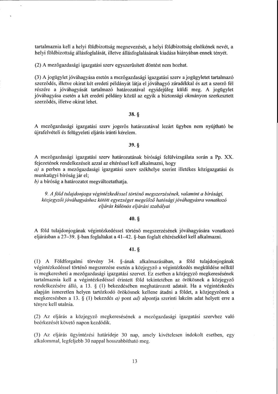 (3) А jogügylet jóváhagyása esetén а mez őgazdasági igazgatási szerva jogügyletet tartalmaz ó szerződés, illetve okirat két eredeti példányát látja e1 jóváhagyó záradékkal és azt а szerz ő fé l