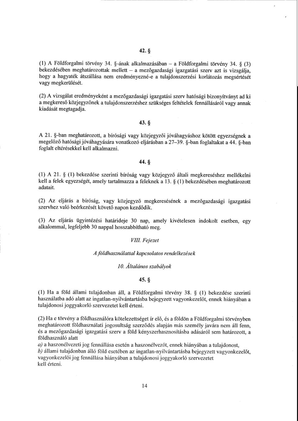 (2) А vizsgálat eredményeként а mez őgazdasági igazgatási szerv hatósági bizonyítványt ad k i а megkereső közjegyz őnek а tulajdonszerzéshez szükséges feltételek fennállásáról vagy annak kiadását