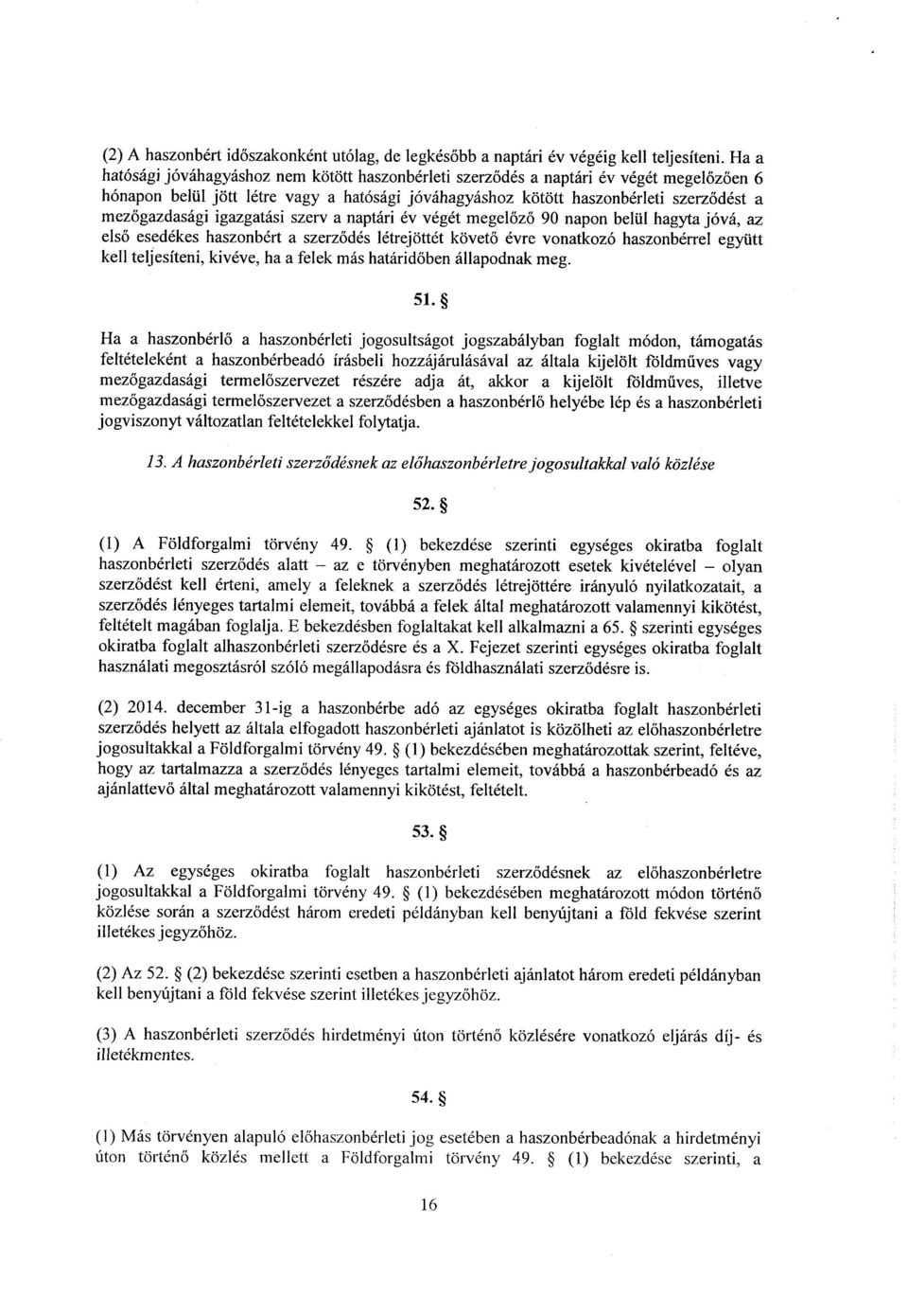 őgazdasági igazgatási szerva naptári ёу végét megel őző 90 napon belül hagyta jóvá, az els ő esedékes haszonbért а szerződés létrejöttét követő évre vonatkozó haszonbérrel együtt kell teljesíteni,