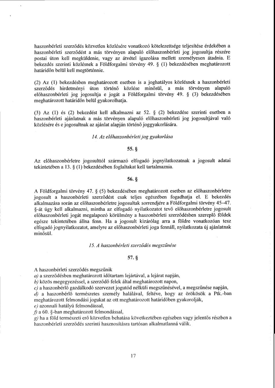 (2) Az (1) bekezdésben meghatározott esetben is а joghatályos közlésnek а haszonbérlet i szerződés hirdetményi úton történő közlése minősül, а más törvényen alapul ó el őhaszonbérled jog jogosultja e