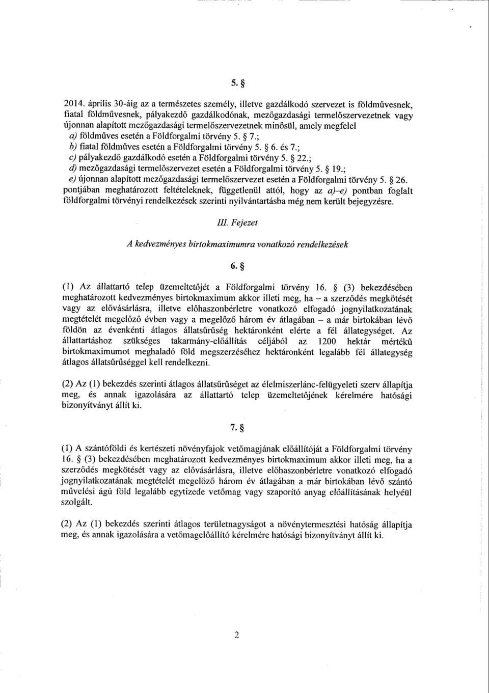 őgazdasági termel őszervezetnek min ősül, amely megfele l a) földm űves esetén а Földforgalmi törvény 5. 7. ; b) fiatal földműves esetén а Földforgalmi törvény 5. 6. és 7.