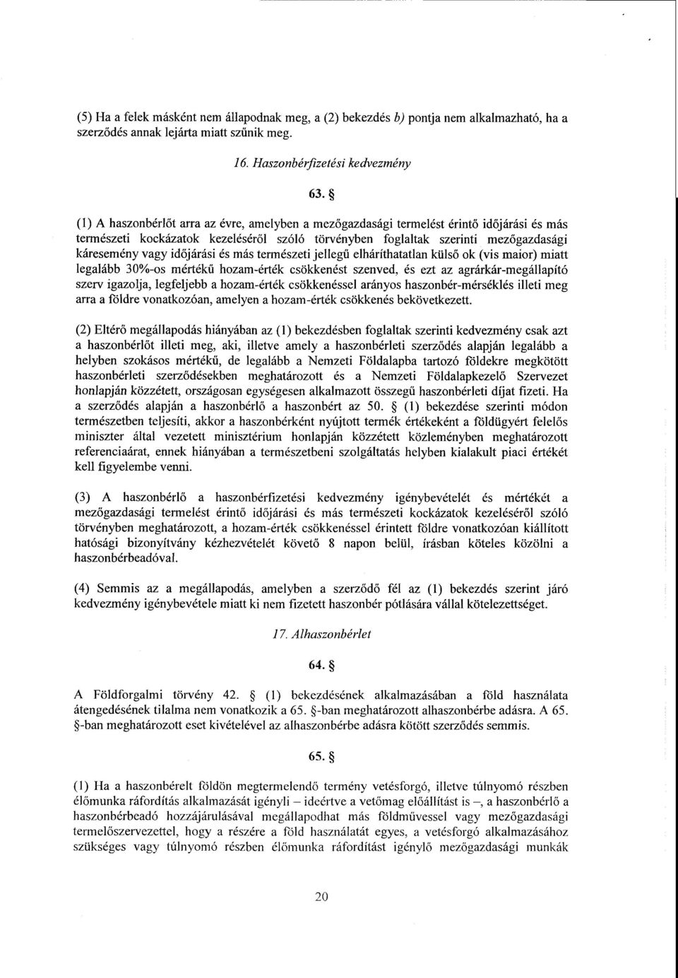 őjárási és más természeti jellegű elháríthatatlan küls ő ok (vis maior) miatt legalább 30%-os mértékű hozam-érték csökkenést szenved, és ezt az agrárkár-megállapít ó szerv igazolja, legfeljebb а