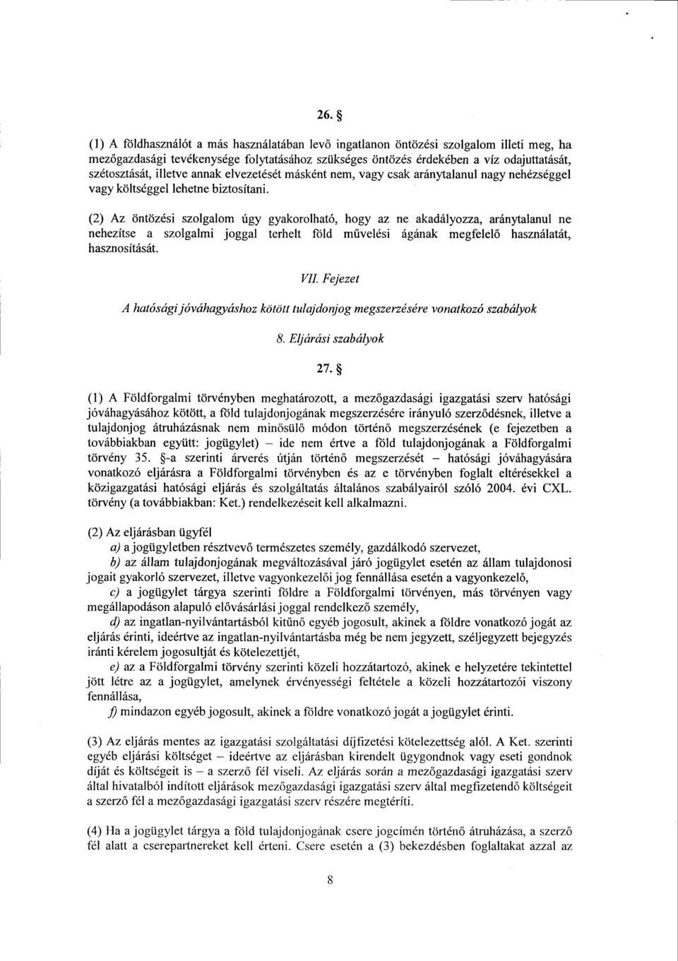 (2) Az öntözési szolgalom úgy gyakorolható, hogy az ne akadályozza, aránytalanul n е nehezítse а szolgalmi joggal terhelt föld m űvelési ágának megfelel ő használatát, hasznosítását. VII.