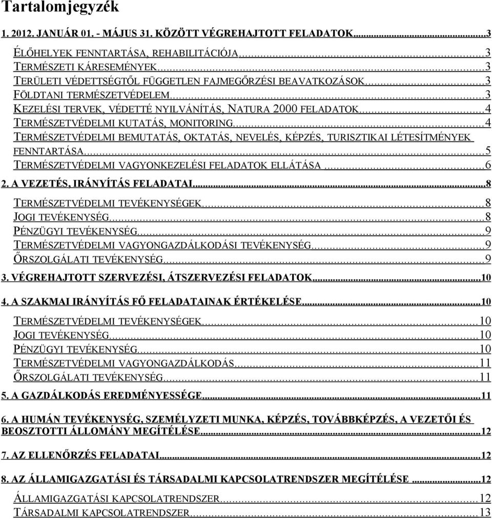 .. 4 TERMÉSZETVÉDELMI BEMUTATÁS, OKTATÁS, NEVELÉS, KÉPZÉS, TURISZTIKAI LÉTESÍTMÉNYEK FENNTARTÁSA... 5 TERMÉSZETVÉDELMI VAGYONKEZELÉSI FELADATOK ELLÁTÁSA... 6 2. A VEZETÉS, IRÁNYÍTÁS FELADATAI.