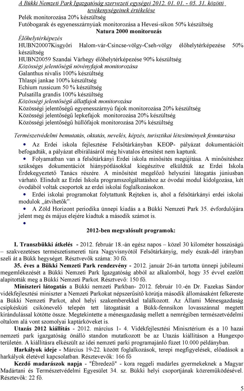 készültség Thlaspi jankae 100% készültség Echium russicum 50 % készültség Pulsatilla grandis 100% készültség Közösségi jelentőségű állatfajok monitorozása Közösségi jelentőségű egyenesszárnyú fajok