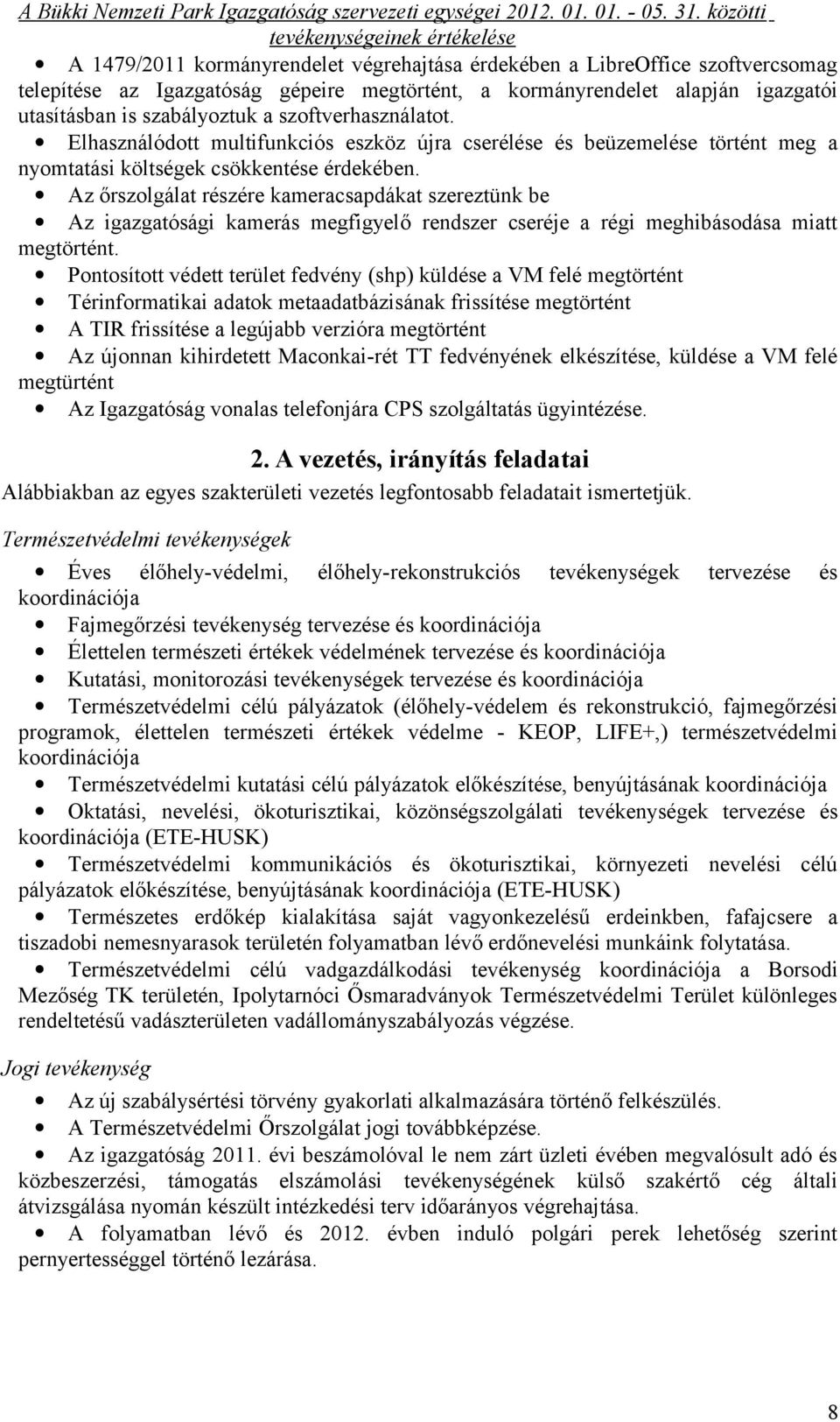 Az őrszolgálat részére kameracsapdákat szereztünk be Az igazgatósági kamerás megfigyelő rendszer cseréje a régi meghibásodása miatt megtörtént.