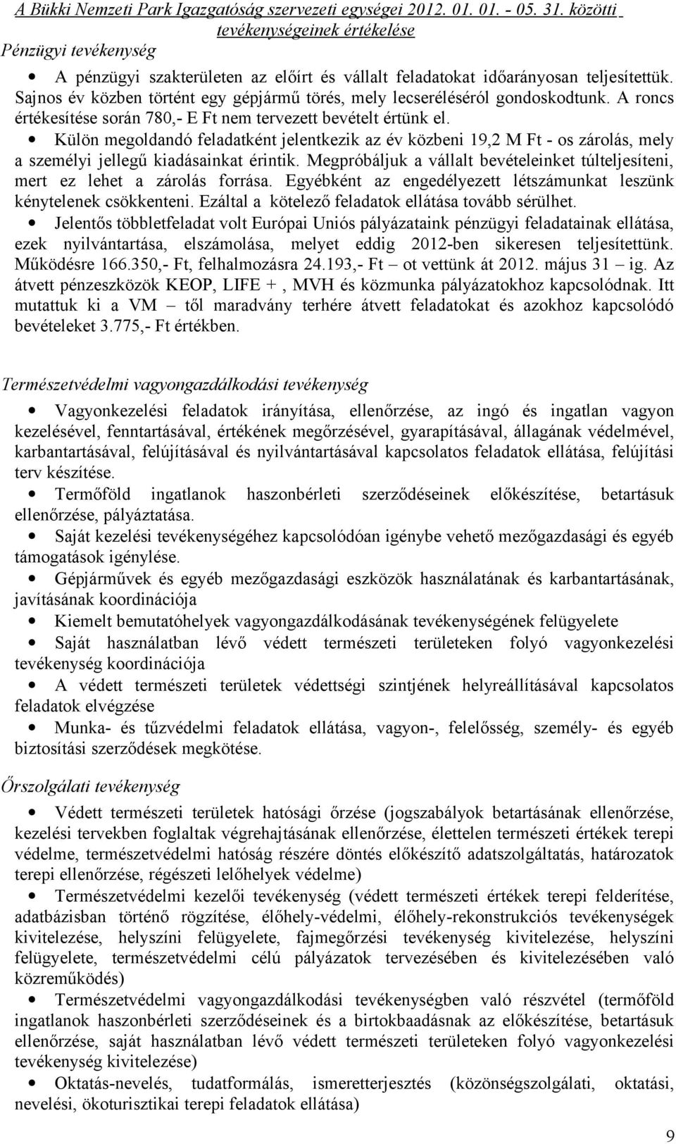 Megpróbáljuk a vállalt bevételeinket túlteljesíteni, mert ez lehet a zárolás forrása. Egyébként az engedélyezett létszámunkat leszünk kénytelenek csökkenteni.