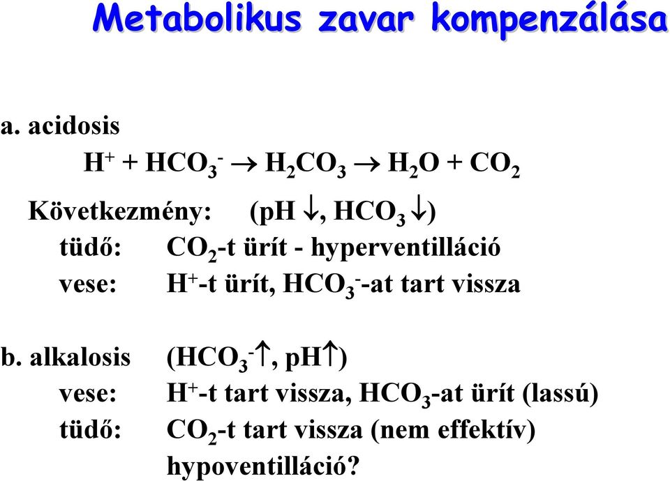 2 -t ürít - hyperventilláció vese: H + -t ürít, HCO 3- -at tart vissza b.