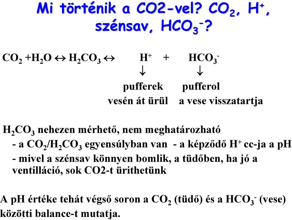 mérhető, nem meghatározható -a CO 2 /H 2 CO 3 egyensúlyban van - a képződő H + cc-ja a ph - mivel a
