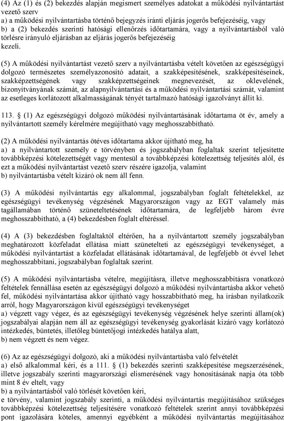 (5) A működési nyilvántartást vezető szerv a nyilvántartásba vételt követően az egészségügyi dolgozó természetes személyazonosító adatait, a szakképesítésének, szakképesítéseinek, szakképzettségének